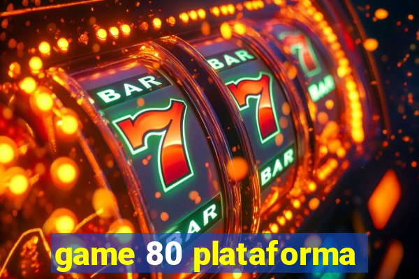 game 80 plataforma